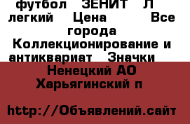 1.1) футбол : ЗЕНИТ  “Л“  (легкий) › Цена ­ 249 - Все города Коллекционирование и антиквариат » Значки   . Ненецкий АО,Харьягинский п.